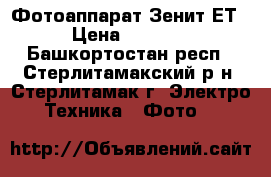 Фотоаппарат Зенит ЕТ › Цена ­ 4 000 - Башкортостан респ., Стерлитамакский р-н, Стерлитамак г. Электро-Техника » Фото   